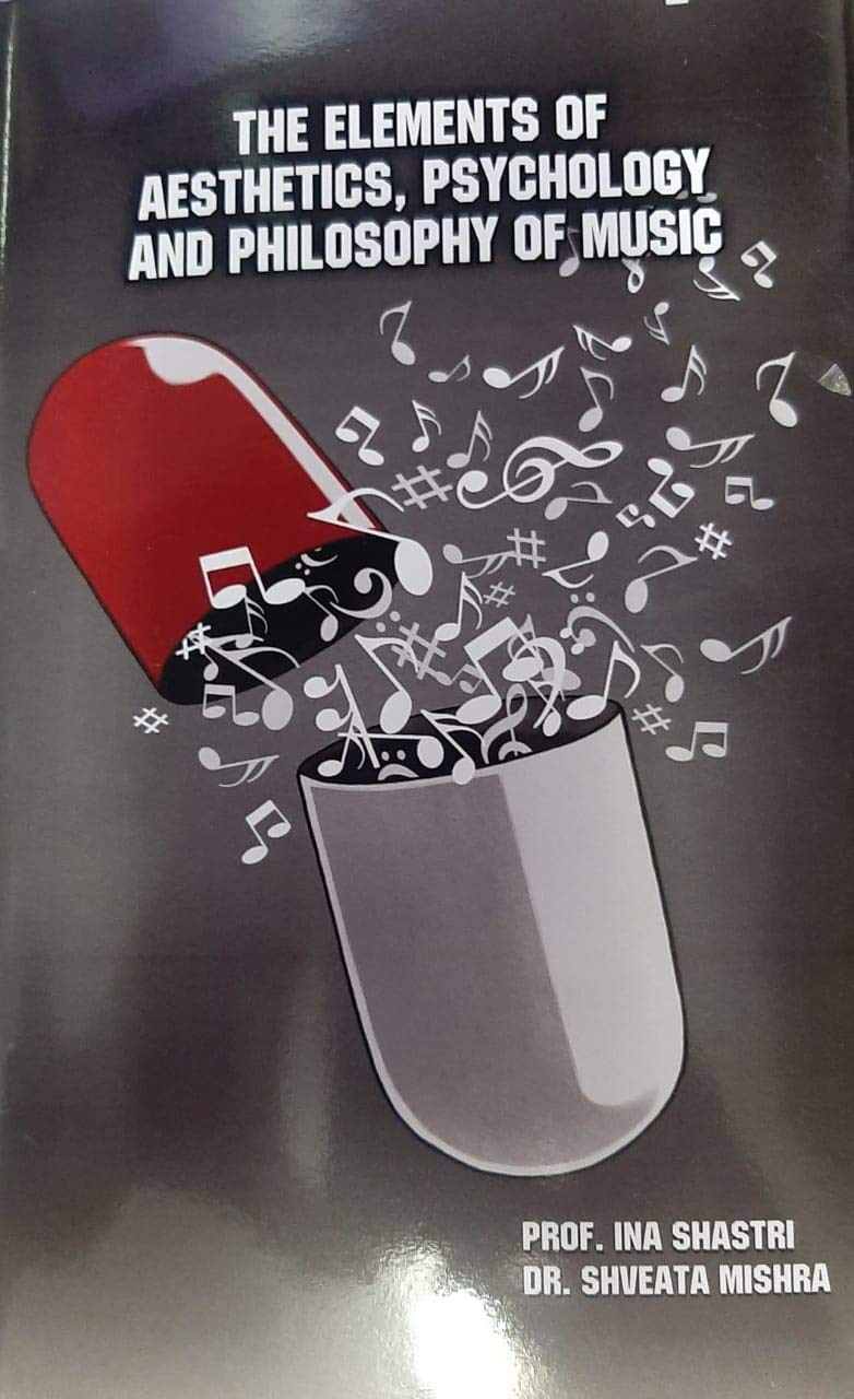 The Elements of Aesthetics, Psychology and Philosophy of Music by Dr. Shveata Mishra and Prof. Ina Shastri